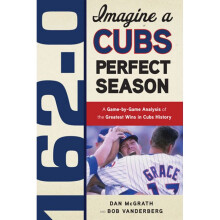 1620 Imagine a Cubs Perfect Season A GamebyGame Anaylsis of the Greatest Wins in Cubs History