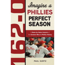 1620 Imagine a Phillies Perfect Season A GamebyGame Anaylsis of the Greatest Wins in Phillies History