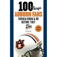 100 Things Auburn Fans Should Know Do Before They Die 100 Things Fans Should Know Do Before They Die