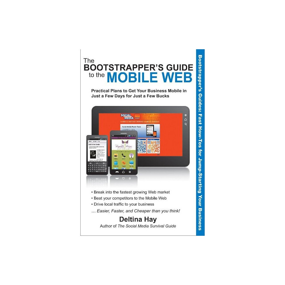 Bootstrapper's Guide to the Mobile Web Practical Plans to Get Your Business Mobile in Just a Few Days for Just a Few Bucks