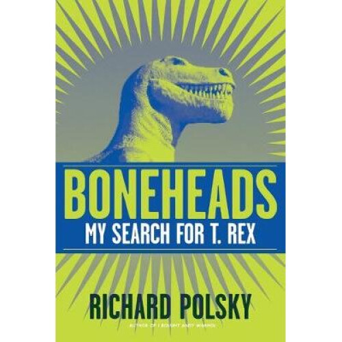 Boneheads My Search for T Rex