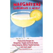 Margaritas, Sangrias More Fiesta Drink Recipes For Margaritas, Frozen and on the Rocks, Zesty Sangrias, Mellow Tequila Sunrises, and Much More
