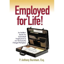 Employed for Life An Insider's Secrets for Guaranteed Employment in Our Permanently Changed Workplace