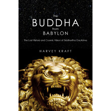 The Buddha from Babylon The Lost History and Cosmic Vision of Siddhartha Gautama