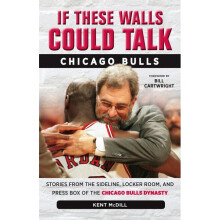 If These Walls Could Talk Chicago Bulls Stories from the Sideline, Locker Room, and Press Box of the Chicago Bulls Dynasty