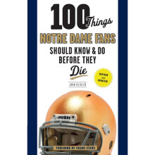 100 Things Notre Dame Fans Should Know Do Before They Die 100 Things Fans Should Know Do Before They Die