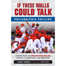 If These Walls Could Talk Philadelphia Phillies Stories from the Philadelphia Phillies Dugout, Locker Room, and Press Box