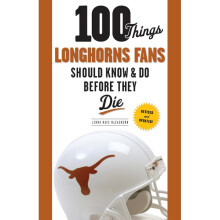 100 Things Longhorns Fans Should Know Do Before They Die 100 Things Fans Should Know Do Before They Die