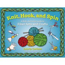 Knit, Hook, and Spin A Kid's Activity Guide to Fiber Arts and Crafts