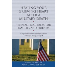 Healing Your Grieving Heart After a Military Death 100 Practical Ideas for Family and Friends 100 Ideas