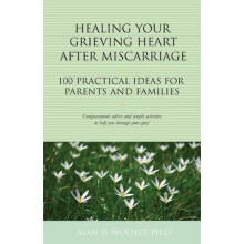 Healing Your Grieving Heart After Miscarriage 100 Practical Ideas for Parents and Families The 100 Ideas Series