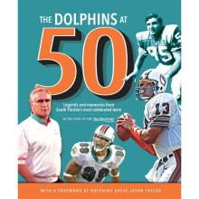 The Dolphins at 50 Legends and Memories from South Florida's Most Celebrated Team