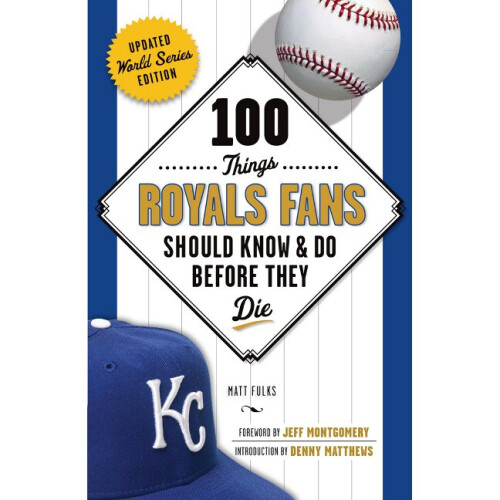 100 Things Royals Fans Should Know  Do Before They Die 100 ThingsFans Should Know