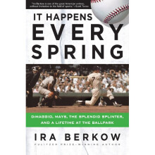 It Happens Every Spring DiMaggio, Mays, the Splendid Splinter, and a Lifetime at the Ballpark