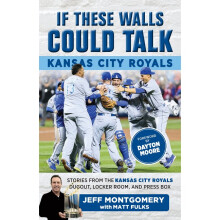If These Walls Could Talk Kansas City Royals Stories from the Kansas City Royals Dugout, Locker Room, and Press Box