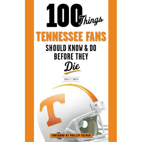 100 Things Tennessee Fans Should Know  Do Before They Die 100 ThingsFans Should Know