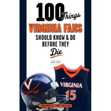 100 Things Virginia Fans Should Know and Do Before They Die 100 ThingsFans Should Know
