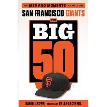The Big 50 San Francisco Giants The Men and Moments that Made the San Francisco Giants