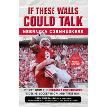 If These Walls Could Talk Nebraska Cornhuskers Stories From the Nebraska Cornhuskers Sideline, Locker Room, and Press Box