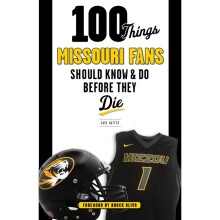 100 Things Missouri Fans Should Know and Do Before They Die