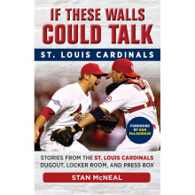 If These Walls Could Talk St Louis Cardinals Stories from the St Louis Cardinals Dugout, Locker Room, and Press Box