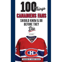 100 Things Canadiens Fans Should Know Do Before They Die 100 ThingsFans Should Know