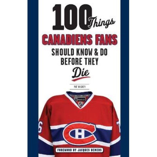 100 Things Canadiens Fans Should Know  Do Before They Die 100 ThingsFans Should Know
