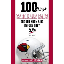 100 Things Cardinals Fans Should Know and Do Before They Die 100 ThingsFans Should Know