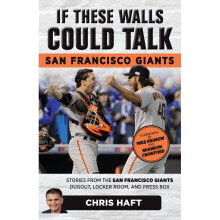 If These Walls Could Talk San Francisco Giants Stories from the San Francisco Giants Dugout, Locker Room, and Press Box