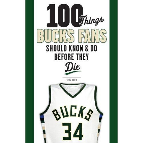 100 Things Bucks Fans Should Know & Do Before They Die
