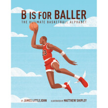 B is for Baller The Ultimate Basketball Alphabet 1 ABC to MVP