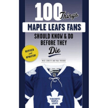 100 Things Maple Leafs Fans Should Know Do Before They Die 100 ThingsFans Should Know
