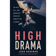 High Drama The Rise, Fall, and Rebirth of Competition Climbing and an American Obsession The Rise, Fall, and Rebirth of American Competition Climbing