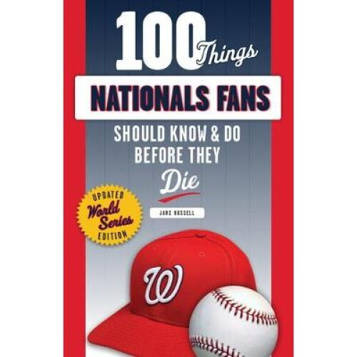 100 Things Nationals Fans Should Know  Do Before They Die 100 ThingsFans Should Know