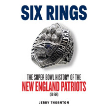 Six Rings The Super Bowl History of the New England Patriots