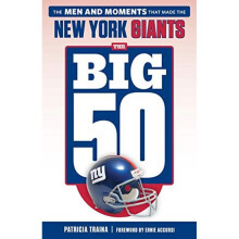 The Big 50 New York Giants The Men and Moments that Made the New York Giants