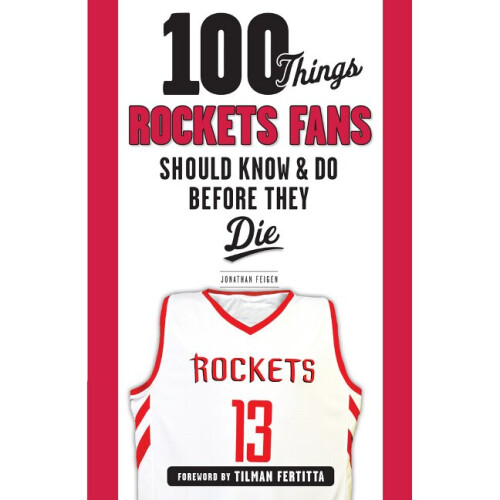 100 Things Rockets Fans Should Know & Do Before They Die