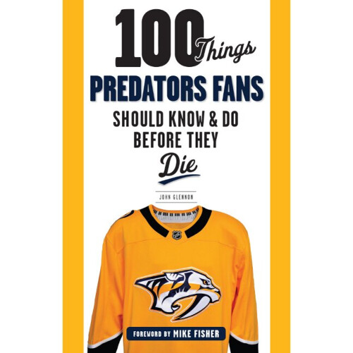 100 Things Predators Fans Should Know & Do Before They Die