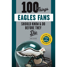 100 Things Eagles Fans Should Know & Do Before They Die