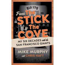 From The Stick to The Cove My Six Decades with the San Francisco Giants