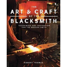 The Art and Craft of the Blacksmith Techniques and Inspiration for the Modern Smith
