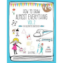 How to Draw Almost Everything Volume 2 An Illustrated Sourcebook