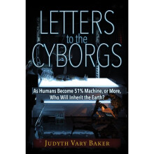 LETTERS TO THE CYBORGS As Humans Become 51 Machine, or More, Who Will Inherit the Earth