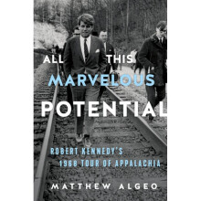 All This Marvelous Potential Robert Kennedy's 1968 Tour of Appalachia