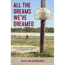 All the Dreams We've Dreamed A Story of Hoops and Handguns on Chicago's West Side