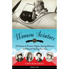 Women Aviators 26 Stories of Pioneer Flights, Daring Missions, and RecordSetting Journeys Women of Action