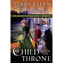 A Child Upon the Throne The Knights of England Series, Book 4 A Medieval Romance