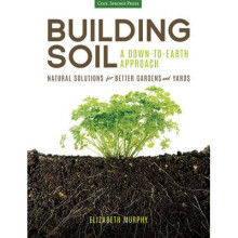 Building Soil A DowntoEarth Approach Natural Solutions for Better Gardens Yards