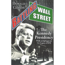 Battling Wall Street The Kennedy Presidency The Kennedy Presidency with an Epilogue on the Legacy of RFK