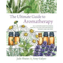The Ultimate Guide to Aromatherapy An Illustrated guide to blending essential oils and crafting remedies for body, mind, and spirit 9